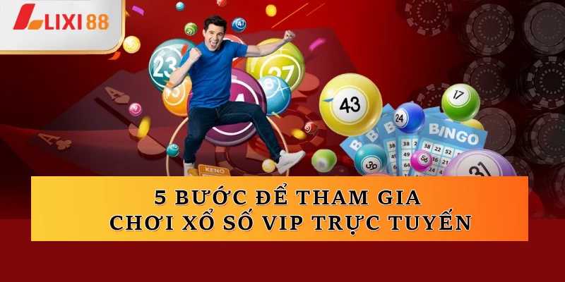 5 bước để tham gia chơi xổ số VIP trực tuyến