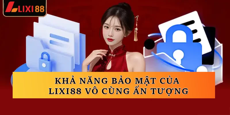 Khả năng bảo mật của Lixi88 vô cùng ấn tượng