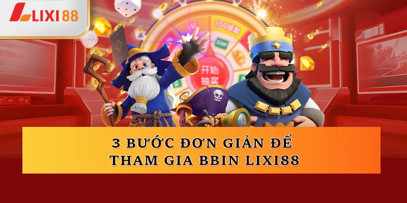 3 bước đơn giản để tham gia BBIN Lixi88