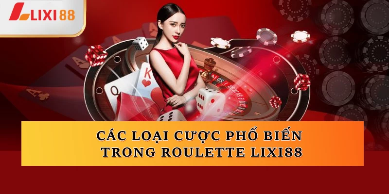 Các loại cược phổ biến trong Roulette Lixi88