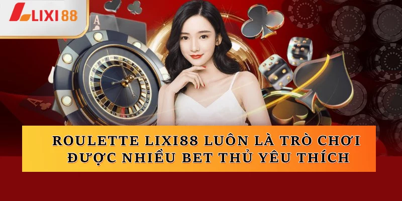 Roulette Lixi88 luôn là trò chơi được nhiều bet thủ yêu thích