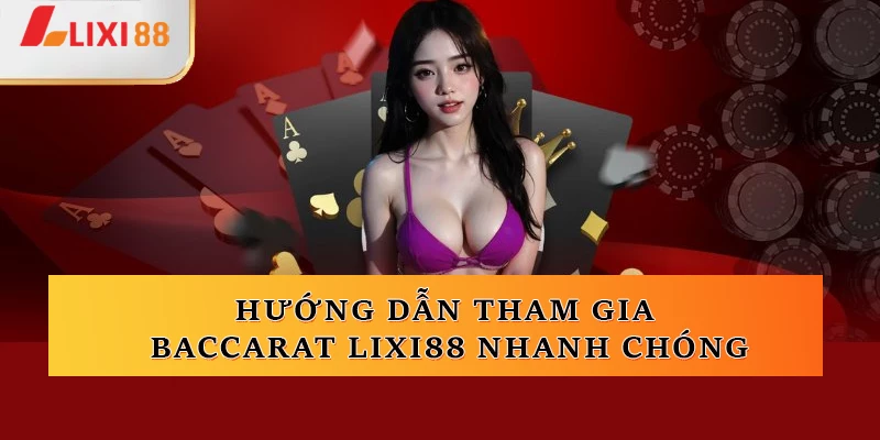 Hướng dẫn tham gia Baccarat Lixi88 nhanh chóng