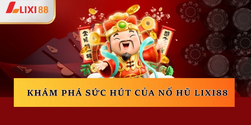 Khám phá sức hút của nổ hũ Lixi88