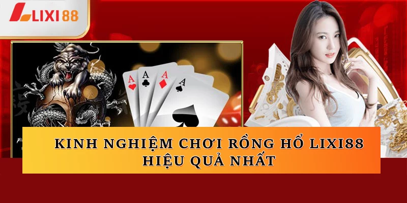 Kinh nghiệm chơi game Rồng Hổ Lixi88 một cách hiệu quả nhất