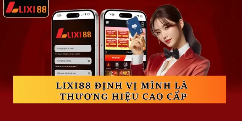 Lixi88 định vị mình là thương hiệu cao cấpLixi88 định vị mình là thương hiệu cao cấp