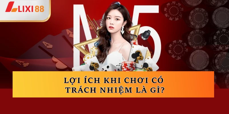 Lixi88: Lợi ích khi chơi có trách nhiệm là gì?