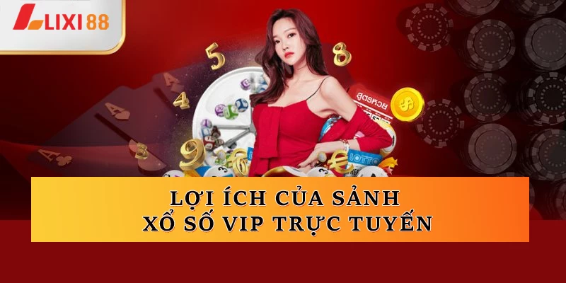 Lợi ích của sảnh xổ số VIP trực tuyến