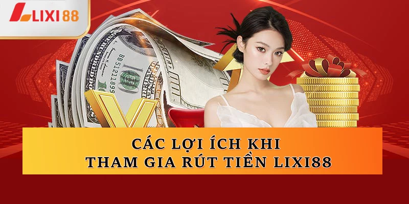 Các lợi ích khi tham gia rút tiền Lixi88