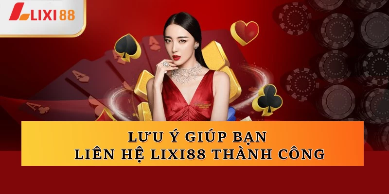 3 lưu ý giúp liên hệ Lixi88 thành công