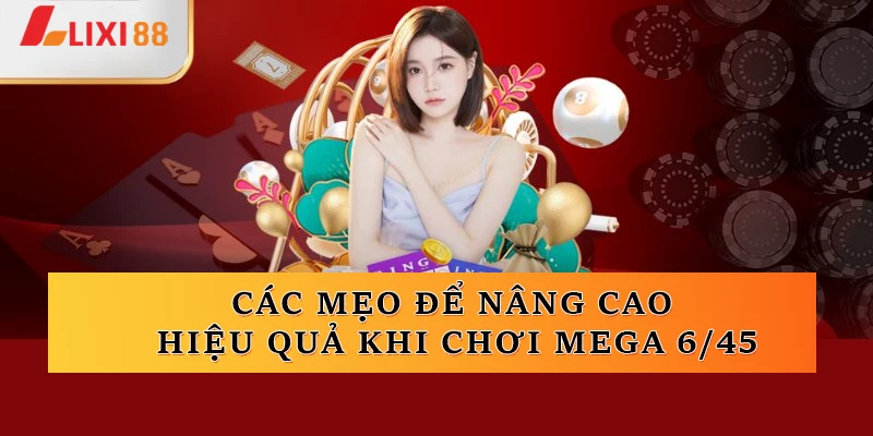 Các mẹo để nâng cao hiệu quả khi chơi Mega 6/45