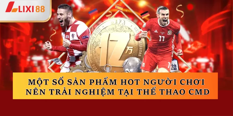 Một số sản phẩm hot người chơi nên trải nghiệm tại Thể thao CMD