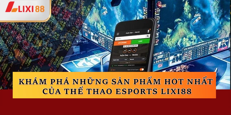 Khám phá những sản phẩm hot nhất của Thể thao Esports Lixi88