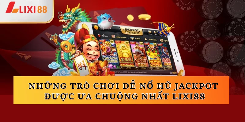 Những trò chơi dễ nổ hũ jackpot được ưa chuộng nhất trên nền tảng