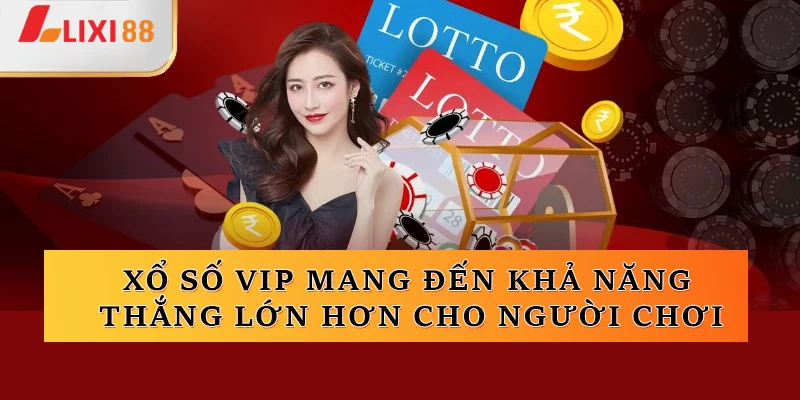 Xổ số VIP mang đến khả năng thắng lớn hơn cho người chơi